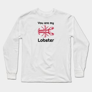 You are my lobster Long Sleeve T-Shirt